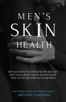 Men's Skin Health: Skin Solutions to Overcome Dry Skin