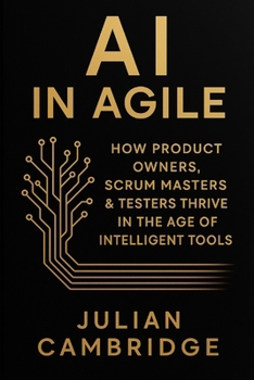 Paperback AI in Agile: How Product Owners, Scrum Masters & Testers thrive in the age of intelligent tools Book