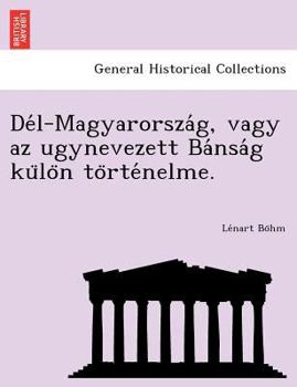 Del-Magyarorszag V1: Vagy Az Ugynevezett Bansag Kulon Tortenelme (1867)