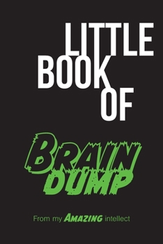 Paperback Little book of brain dump: From my amazing intellect Book