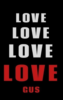 Love Love Love LOVE  Gus: Personalized Journal for the Man I Love