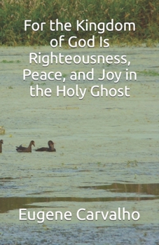 Paperback For the Kingdom of God Is Righteousness, Peace, and Joy in the Holy Ghost Book