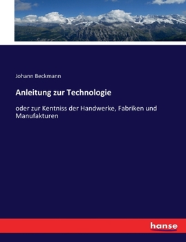 Paperback Anleitung zur Technologie: oder zur Kentniss der Handwerke, Fabriken und Manufakturen [German] Book