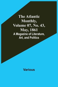 Paperback The Atlantic Monthly, Volume 07, No. 43, May, 1861; A Magazine of Literature, Art, and Politics Book