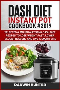 Paperback DASH DIET Instant Pot Cookbook #2019: Selected & Mouthwatering Dash Diet Recipes To Lose Weight Fast, Lower Blood Pressure And Live A Smart Life Book