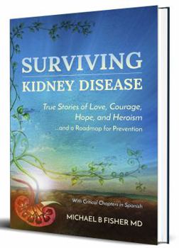 Paperback Surviving Kidney Disease: True Stories of Love, Courage, Hope and Heroism and a Roadmap for Prevention Book