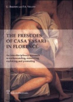 Paperback The Frescoes of Casa Vasari in Florence: An Interdisciplinary Approach to Understanding, Conserving, Exploiting and Promoting Book