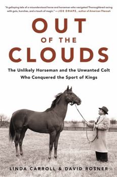 Hardcover Out of the Clouds: The Unlikely Horseman and the Unwanted Colt Who Conquered the Sport of Kings Book