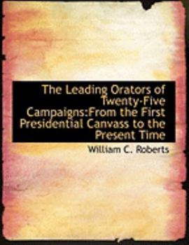Paperback The Leading Orators of Twenty-Five Campaigns: From the First Presidential Canvass to the Present Time (Large Print Edition) [Large Print] Book