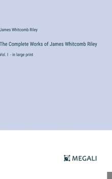 Hardcover The Complete Works of James Whitcomb Riley: Vol. I - in large print Book