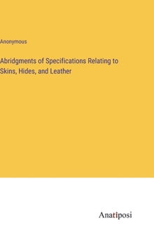 Hardcover Abridgments of Specifications Relating to Skins, Hides, and Leather Book