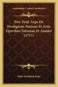 Paperback Petr. Frid. Arpe De Prodigiosis Naturae Et Artis Operibus Talisman Et Amulet (1717) [Latin] Book