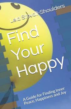 Paperback Find Your Happy: A Guide for Finding Inner Peace, Happiness and Joy Book