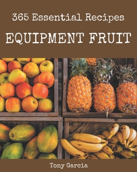 Paperback 365 Essential Equipment Fruit Recipes: An Equipment Fruit Cookbook to Fall In Love With Book