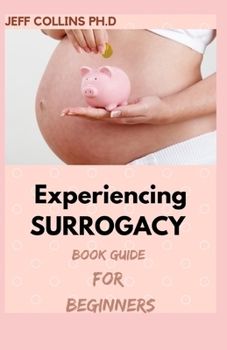 Paperback Experiencing SURROGACY Book Guide For Beginners: The Complete guide You Can Read And Gain A lot From It Book