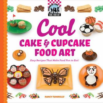 Library Binding Cool Cake & Cupcake Food Art: Easy Recipes That Make Food Fun to Eat!: Easy Recipes That Make Food Fun to Eat! Book