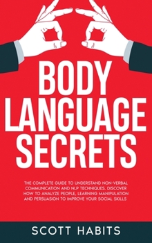 Hardcover Body Language Secrets: The Complete Guide to Understand Non-Verbal Communication and NLP Techniques. Discover How to Analyze People, Learning Book