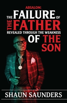 Paperback Absalom: The Failure of the Father Revealed Through the Weakness of the Son Book