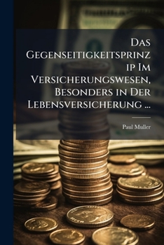 Paperback Das Gegenseitigkeitsprinzip Im Versicherungswesen, Besonders in Der Lebensversicherung ... [German] Book