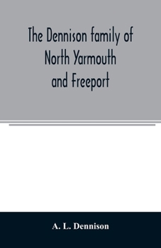 Paperback The Dennison family of North Yarmouth and Freeport, Maine, descended from George Dennison, l699-1747 of Annisquam, Mass. Abner Dennison and descendant Book