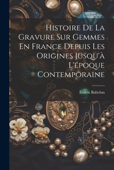 Histoire De La Gravure Sur Gemmes En France Depuis Les Origines Jusqu'à L'époque Contemporaine (German Edition)