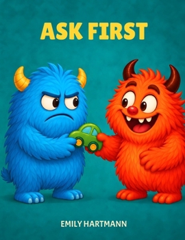 Ask First: Children’s Book about Personal Space and Boundaries, Emotions and Big Feelings for Kids, Preschool and Kindergarten, Ages 2-6 (Big Feelings Monsters)