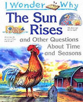I Wonder Why the Sun Rises and Other Questions about Time and Seasons - Book  of the I Wonder Why