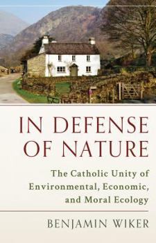 Hardcover In Defense of Nature: The Catholic Unity of Environmental, Economic, and Moral Ecology Book