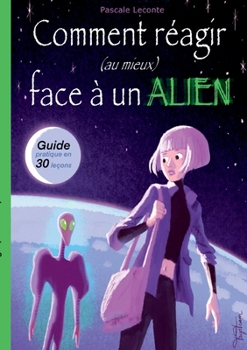 Comment réagir (au mieux) face à un Alien !: Guide pratique en trente leçons. ("Comment ?" t. 2)