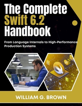 Paperback The Complete Swift 6.2 Handbook: From Language Internals to High-Performance Production Systems Book