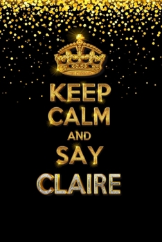 Paperback CLAIRE Golden Keep Calm Notebook Journal Personal Diary Personalized Name 120 pages Lined (6x9 inches) (15x23 cm) Book