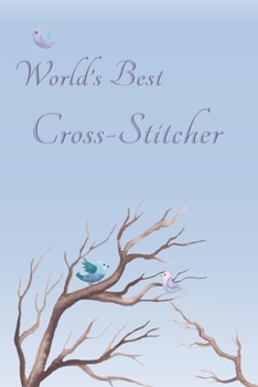 World's Best Cross-Stitcher: Special Journal/Notebook for The One You Appreciate - Cute Bird Design with Decorative Writing Pages
