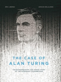 Hardcover The Case of Alan Turing: The Extraordinary and Tragic Story of the Legendary Codebreaker Book
