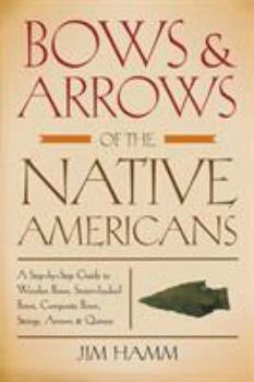 Paperback Bows & Arrows of the Native Americans: A Step-By-Step Guide to Wooden Bows, Sinew-Backed Bows, Composite Bows, Strings, Arrows & Quivers Book