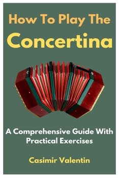 Paperback How To Play The Concertina: A Comprehensive Guide With Practical Exercises Book