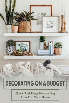 Paperback Decorating On A Budget: Quick And Easy Decorating Tips For Your Home: Home Decorating Tips Book