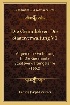 Paperback Die Grundlehren Der Staatsverwaltung V1: Allgemeine Einleitung In Die Gesammte Staatsverwaltungslehre (1862) [German] Book