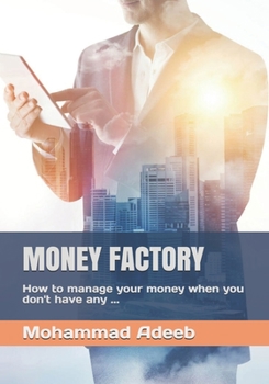 Money Factory : How to Manage Your Money When You Don't Have Any ...