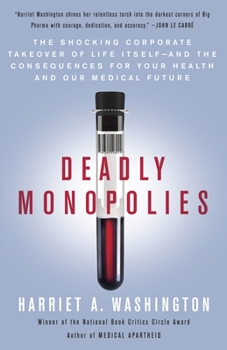 Paperback Deadly Monopolies: The Shocking Corporate Takeover of Life Itself--And the Consequences for Your Health and Our Medical Future Book