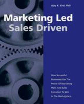 Marketing Led - Sales Driven: How Successful Businesses Use the Power of Marketing Plans And Sales Execution to Win in the Marketplace