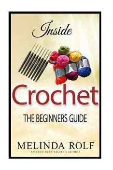 Paperback Inside Crochet: The Beginner's Guide: Everything You Need To Know To Start Crocheting Today Book