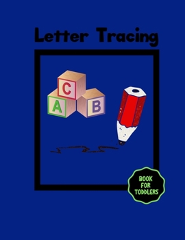 Letter Tracing Book For Toddlers: A Writing Practice Workbook For Preschoolers & Kindergarten (Kids Ages 3-5) (ABCs)