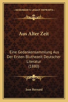 Paperback Aus Alter Zeit: Eine Gedankensammlung Aus Der Ersten Bluthezeit Deutscher Literatur (1880) [German] Book