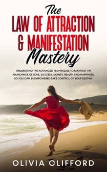 Paperback The Law of Attraction & Manifestation Mastery: Understand the Advanced Techniques to Manifest an Abundance of Love, Success, Money, Health and Happine Book