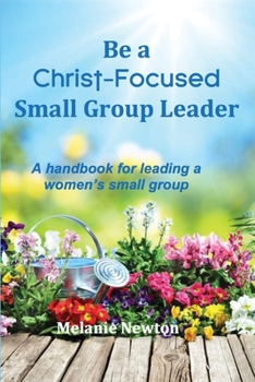 Paperback Be a Christ-Focused Small Group Leader: A handbook for leading a women's small group Book