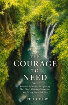 Paperback The Courage to Need: Practical Reflections for Speaking Your Needs, Building Connection, and Letting Yourself Be Met Book
