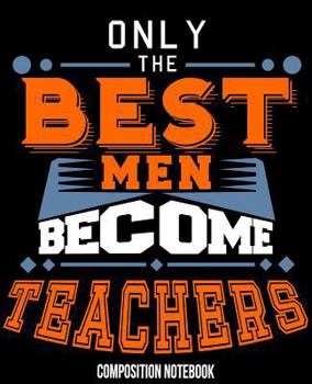 Composition Notebook : Male Teacher Appreciation Composition Notebook 7. 5 X 9. 25 Inches 100 Pages College Ruled Men Teaching Gift