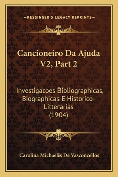 Paperback Cancioneiro Da Ajuda V2, Part 2: Investigacoes Bibliographicas, Biographicas E Historico-Litterarias (1904) [Portuguese] Book