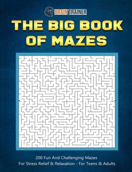 Paperback The Big Book Of Mazes 200 Fun And Challenging Mazes For Stress Relief & Relaxation - For Teens & Adults Book