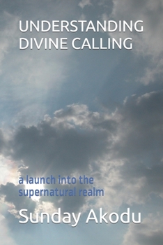 Paperback Understanding Divine Calling: a launch into the supernatural realm Book